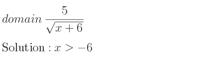 The domain of 5/(sqrt(x+6)) is x>-6